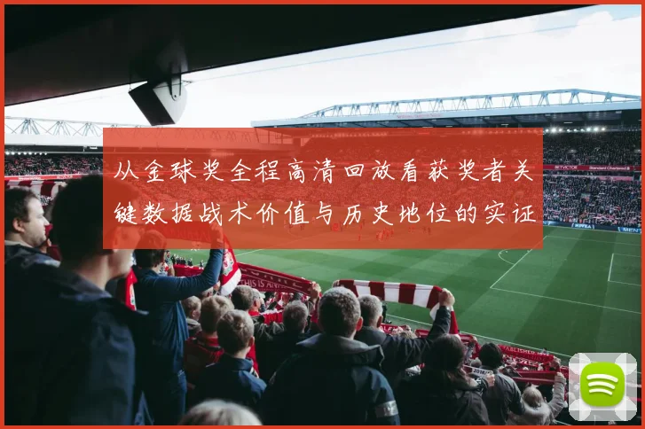 从金球奖全程高清回放看获奖者关键数据战术价值与历史地位的实证分析